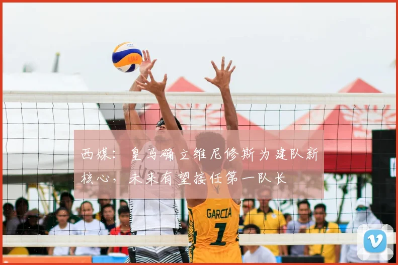 西媒：皇马确立维尼修斯为建队新核心，未来有望接任第一队长