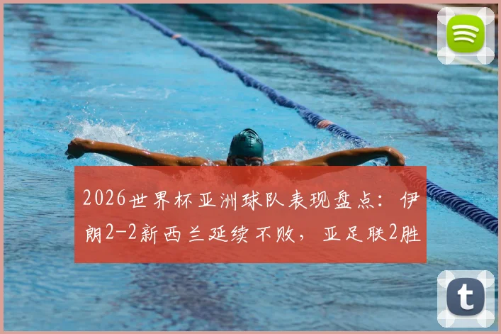 2026世界杯亚洲球队表现盘点：伊朗2-2新西兰延续不败，亚足联2胜4平战绩解析