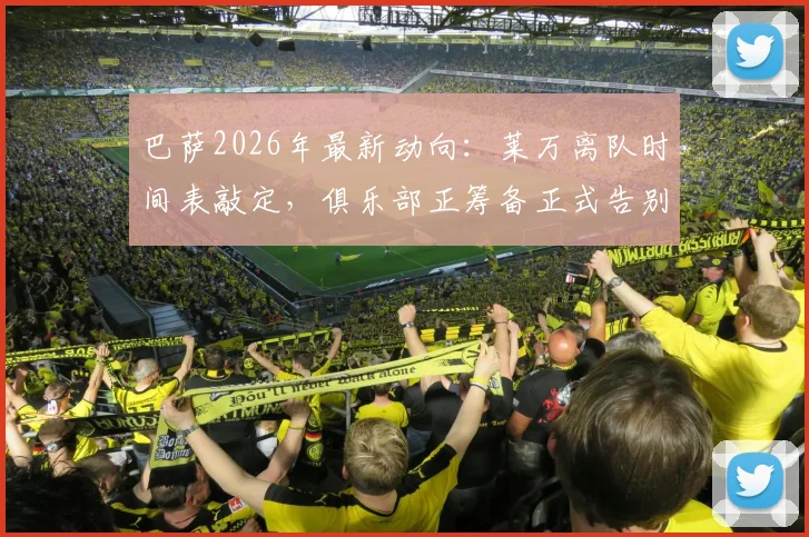 巴萨2026年最新动向:莱万离队时间表敲定,俱乐部正筹备正式告别仪式,球迷关注其未来去向
