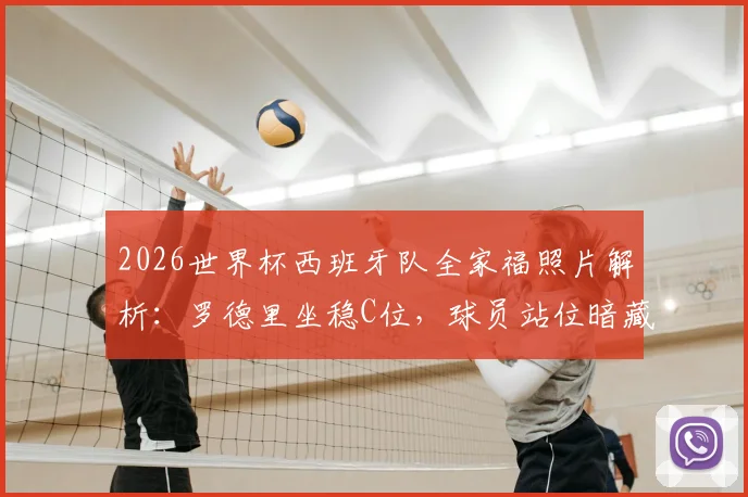 2026世界杯西班牙队全家福照片解析:罗德里坐稳C位,球员站位暗藏玄机
